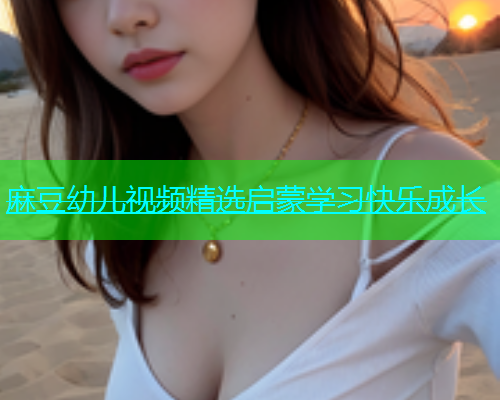 麻豆幼儿视频精选启蒙学习快乐成长
